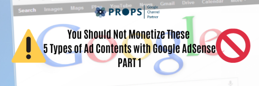 You Should Not Monetize These 5 Types of Ad Contents with Google AdSense